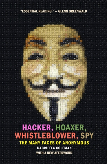 Book cover of: Hacker, Hoaxer, Whistleblower, Spy. By: E. Gabriella Coleman