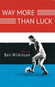 Book cover of: Way More Than Luck. By: Ben Wilkinson