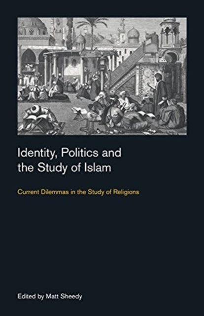 Book cover of: Identity, Politics and the Study of Islam. By: Matt Sheedy