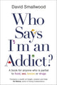 Book cover of: Who Says I'm an Addict?. By: David Smallwood