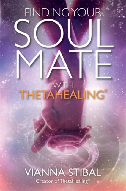 Book cover of: Finding Your Soul Mate with ThetaHealing®. By: Vianna Stibal