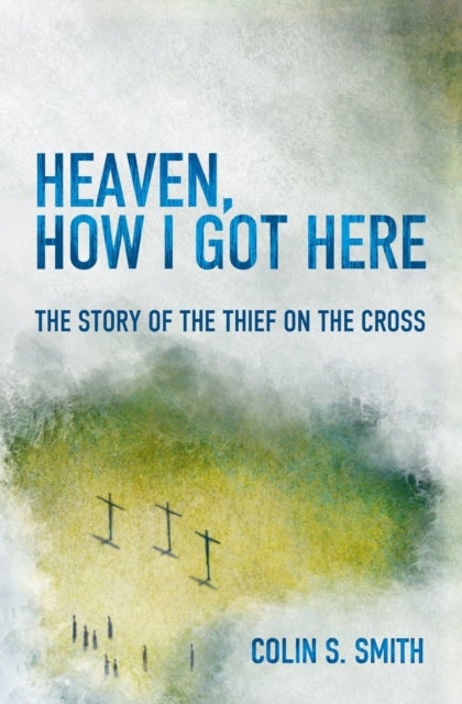 Book cover of: Heaven, How I Got Here. By: Colin S. Smith