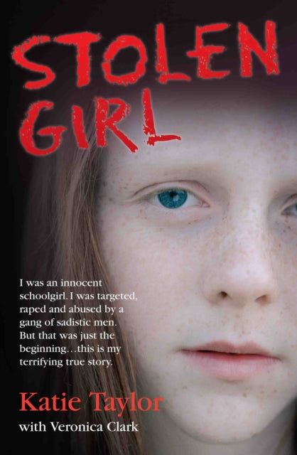 Book cover of: Stolen Girl - I was an innocent schoolgirl. I was targeted, raped and abused by a gang of sadistic men. But that was just the beginning ... this is my terrifying true story. By: Katie Taylor