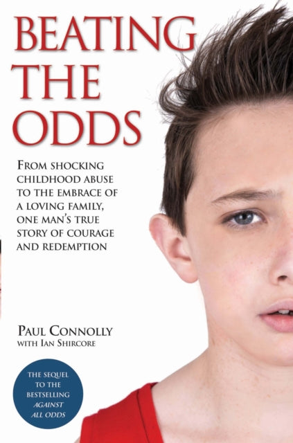 Book cover of: Beating the Odds - From shocking childhood abuse to the embrace of a loving family, one man's true story of courage and redemption. By: Ian Shircore