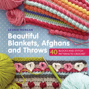 Beautiful Blankets, Afghans and Throws, 40 Blocks & Stitch Patterns to Crochet