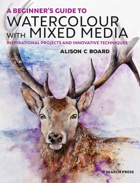 Book cover of: Beginner’s Guide to Watercolour with Mixed Media. By: Alison C. Board