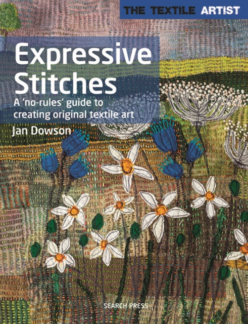Textile Artist: Expressive Stitches, A ‘No-Rules’ Guide to Creating Original Textile Art 9781782217503 Jan Dowson