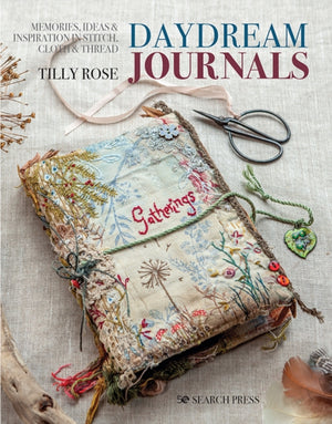 Daydream Journals, Memories, Ideas & Inspiration in Stitch, Cloth & Thread