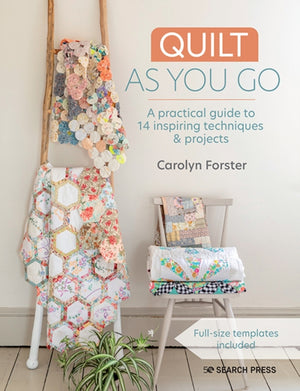 Quilt As You Go, A Practical Guide to 14 Inspiring Techniques & Projects