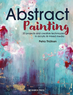 Abstract Painting, 20 Projects & Creative Techniques in Acrylic & Mixed Media