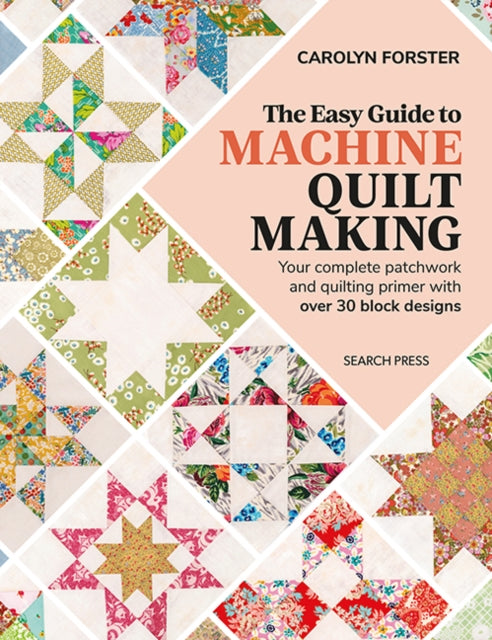 Easy Guide to Machine Quiltmaking, Your Complete Patchwork and Quilting Primer with Over 30 Block Designs 9781782219941 Carolyn Forster