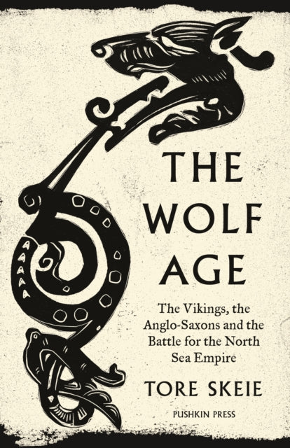 Wolf Age, The Vikings, the Anglo-Saxons and the Battle for the North Sea Empire 9781782278351 Tore Skeie