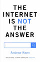 Book cover of: Internet is Not the Answer. By: Andrew Keen