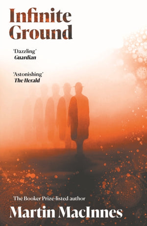 Infinite Ground, ‘A totally original, surreal mystery’ (Jeff VanderMeer) from the Booker Prize-listed author of In Ascension