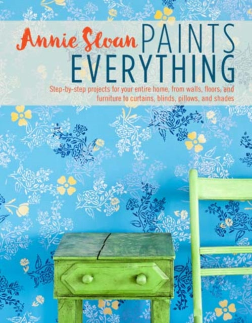 Book cover of: Annie Sloan Paints Everything. By: Annie Sloan