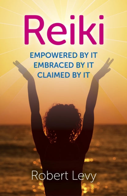 Book cover of: Reiki: Empowered By It, Embraced By It, Claimed By It. By: Robert Levy