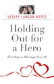 Book cover of: Holding Out for a Hero, Five Steps to Marriage Over 40. By: Lesley Lawson Botez