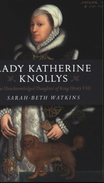 Book cover of: Lady Katherine Knollys: The Unacknowledged Daughter of King Henry VIII. By: Sarah-Beth Watkins