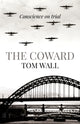 Book cover of: Coward, The – Conscience on trial. By: Tom Wall