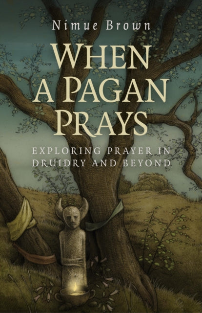 Book cover of: When a Pagan Prays ? Exploring prayer in Druidry and beyond. By: Nimue Brown