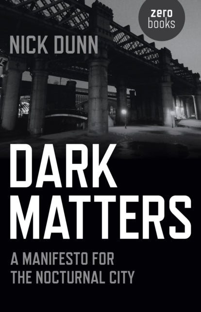 Book cover of: Dark Matters – A Manifesto for the Nocturnal City. By: Nick Dunn