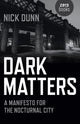 Book cover of: Dark Matters – A Manifesto for the Nocturnal City. By: Nick Dunn