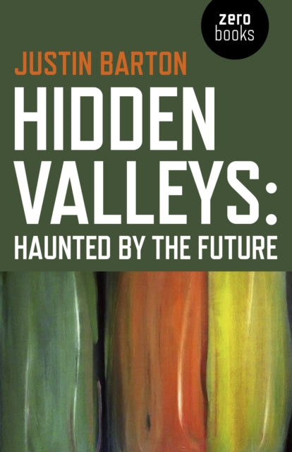 Book cover of: Hidden Valleys: Haunted by the Future. By: Justin Barton