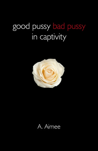 Book cover of: Good Pussy Bad Pussy in Captivity. By: A. Aimee