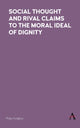 Book cover of: Social Thought and Rival Claims to the Moral Ideal of Dignity. By: Philip Hodgkiss