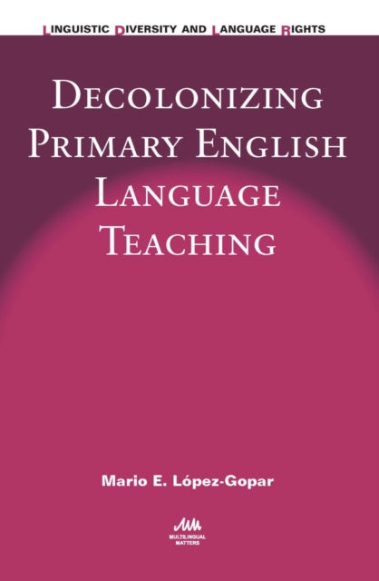 Book cover of: Decolonizing Primary English Language Teaching. By: Mario E. López-Gopar