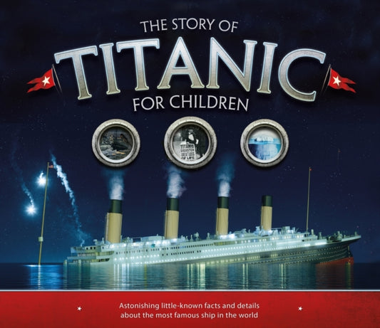 Story of the Titanic for Children, Astonishing little-known facts and details about the most famous ship in the world 9781783123353 Joe Fullman