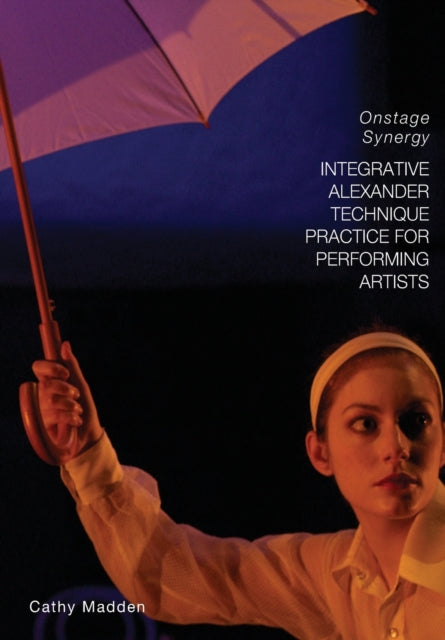 Book cover of: Integrative Alexander Technique Practice for Performing Artists. By: Cathy Madden