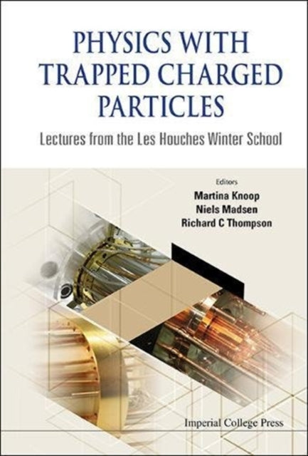 Book cover of: Physics With Trapped Charged Particles: Lectures From The Les Houches Winter School. By: Winter School in Mathematical Physics (2012 Les Houches, Haute-Savoie, France)
