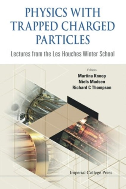 Book cover of: Physics With Trapped Charged Particles: Lectures From The Les Houches Winter School. By: Winter School in Mathematical Physics (2012 Les Houches, Haute-Savoie, France)