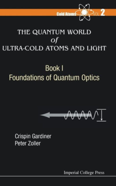Book cover of: Quantum World Of Ultra-cold Atoms And Light, The - Book I: Foundations Of Quantum Optics. By: C. W. Gardiner