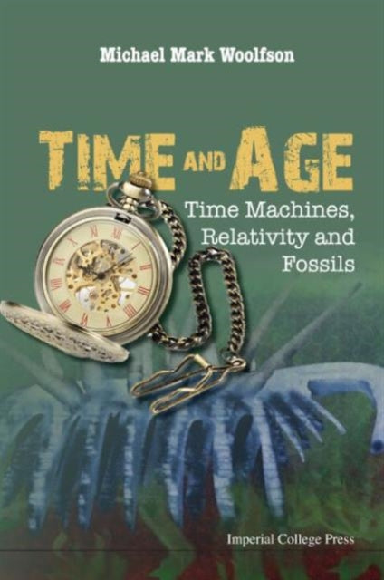 Book cover of: Time And Age: Time Machines, Relativity And Fossils. By: Michael M. Woolfson