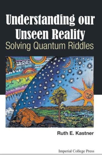 Book cover of: Understanding Our Unseen Reality: Solving Quantum Riddles. By: Ruth E. Kastner
