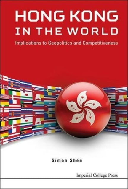 Book cover of: Hong Kong In The World: Implications To Geopolitics And Competitiveness. By: Simon Xu-Hui Shen