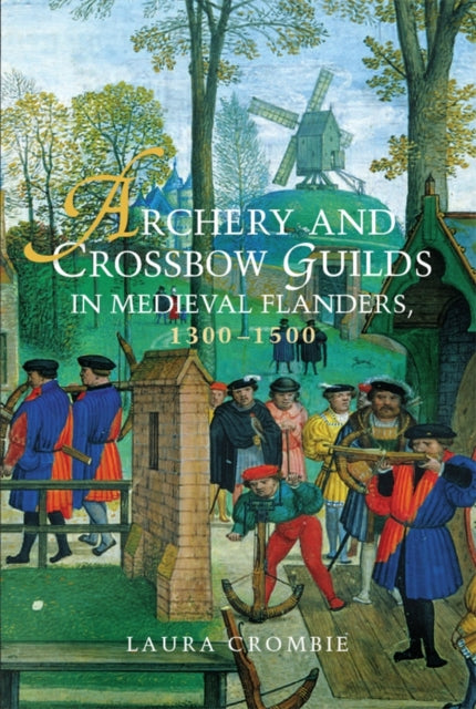 Book cover of: Archery and Crossbow Guilds in Medieval Flanders, 1300-1500. By: Laura Crombie