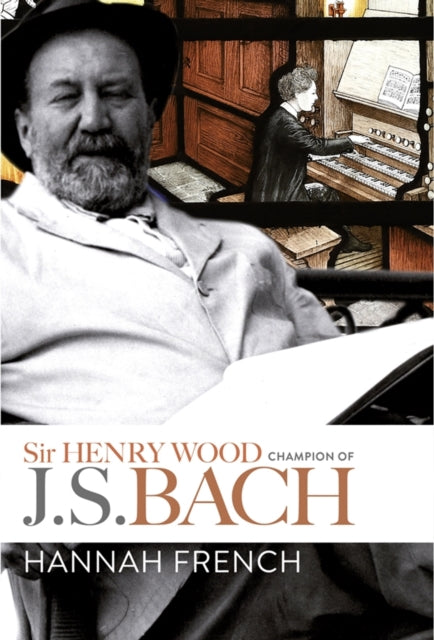 Book cover of: Sir Henry Wood: Champion of J.S. Bach. By: Hannah French