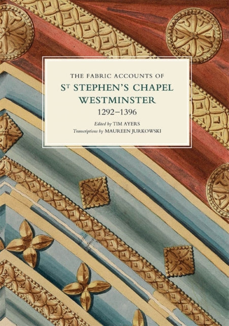 Book cover of: Fabric Accounts of St Stephen's Chapel, Westminster, 1292-1396. By: Tim Ayers