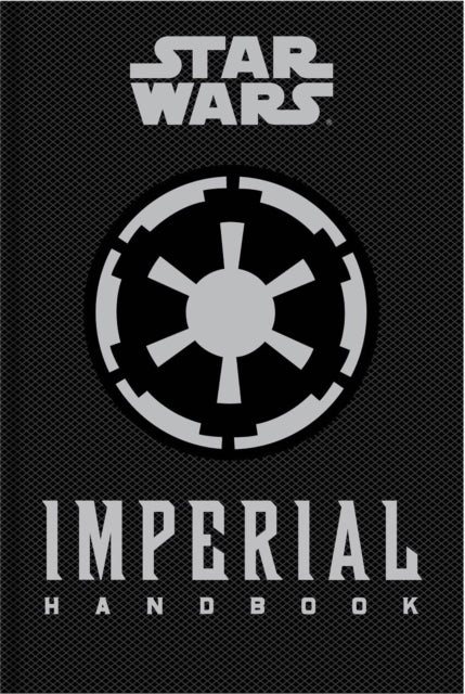 Book cover of: Star Wars - The Imperial Handbook - A Commander's Guide. By: Daniel Wallace
