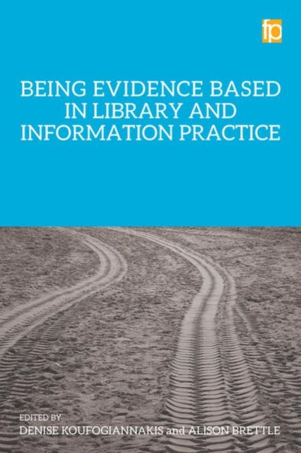 Book cover of: Being Evidence Based in Library and Information Practice. By: Denise Koufogiannakis