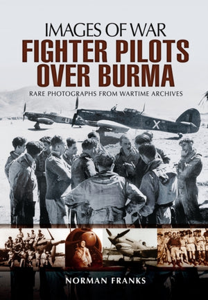 RAF Fighter Pilots Over Burma: Images of War