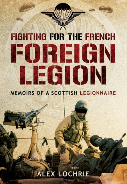 Book cover of: Fighting for the French Foreign Legion: Memoirs of a Scottish Legionnaire. By: Alex Lochrie