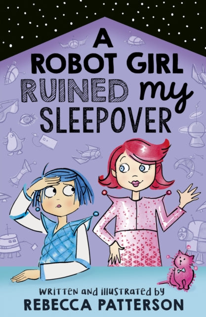 Book cover of: Robot Girl Ruined My Sleepover. By: Rebecca Patterson
