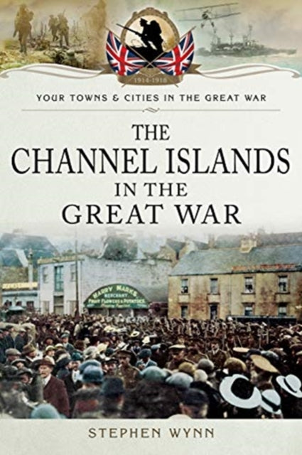 Book cover of: Channel Islands in the Great War. By: Stephen Wynn