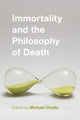 Book cover of: Immortality and the Philosophy of Death. By: Michael Cholbi