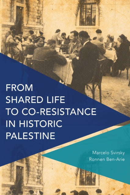 Book cover of: From Shared Life to Co-Resistance in Historic Palestine. By: Ronnen Ben-Arie