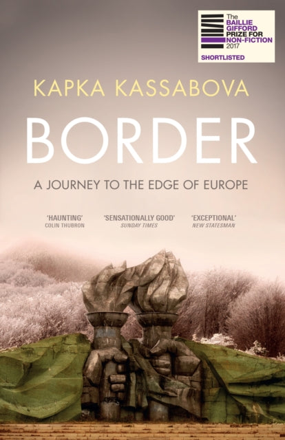 Border, A Journey to the Edge of Europe 9781783783205 Kassabova Kapka